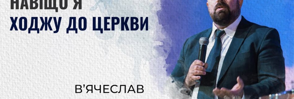 Навіщо я ходжу до церкви | В’ячеслав Бевз | Проповідь