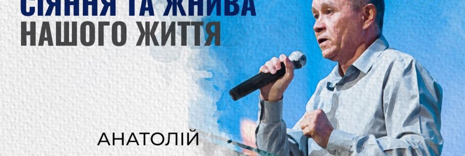Сіяння та жнива нашого життя | Анатолій Фещенко | Проповідь