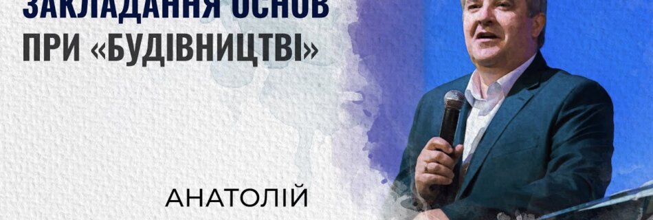 Закладання основ при “будівництві” | Анатолій Козачок | Проповідь