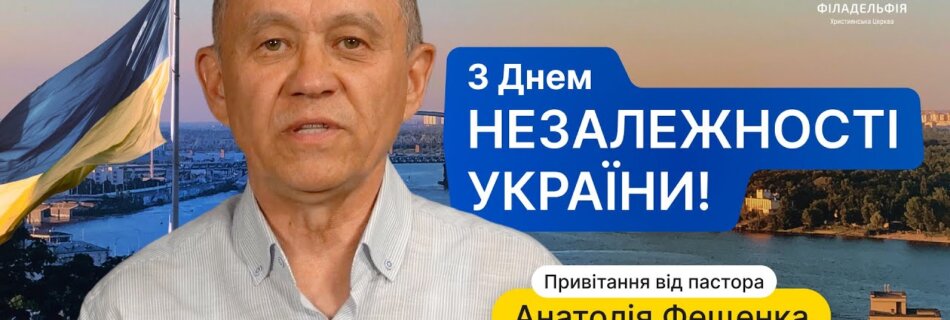 Привітання старшого пастора Анатолія Фещенка до Дня Незалежності України