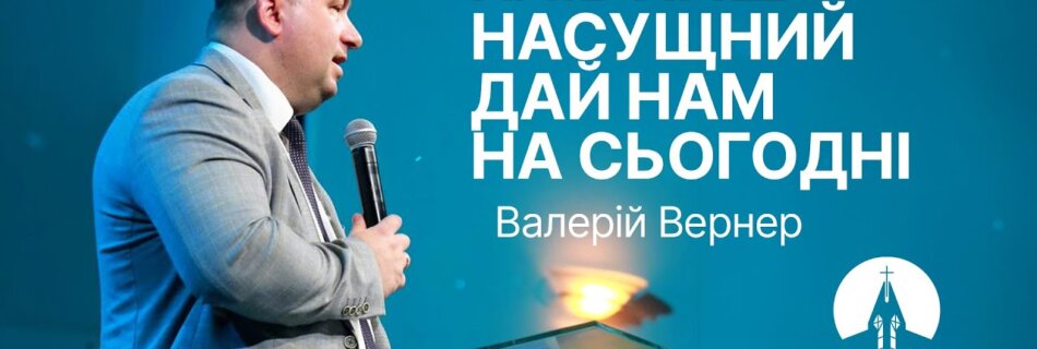 Хліб наш насущний дай нам на сьогодні | Валерій Вернер | Проповідь