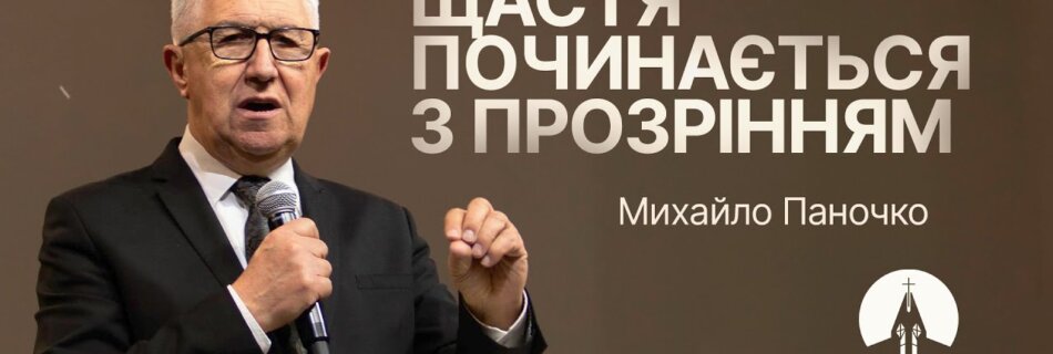 Щастя починається з прозрінням | Михайло Паночко | Проповідь