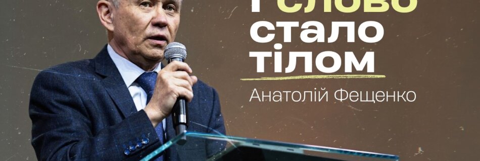 І слово стало тілом | Анатолій Фещенко | Проповідь